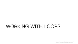 https://fnurpandi.wordpress.com/
WORKING WITH LOOPS
 