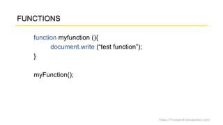 https://fnurpandi.wordpress.com/
FUNCTIONS
function myfunction (){
document.write (“test function”);
}
myFunction();
 