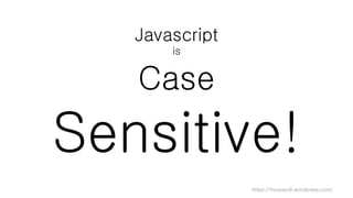 https://fnurpandi.wordpress.com/
Javascript
is
Case
Sensitive!
 