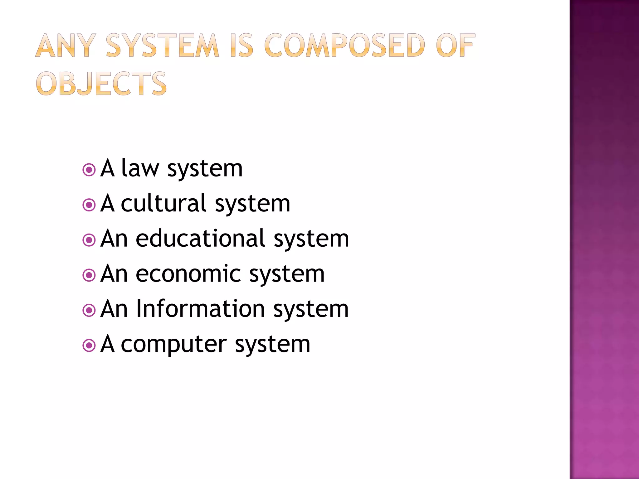 A  law system
 A cultural system
 An educational system
 An economic system
 An Information system
 A computer system
 