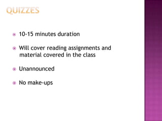    10-15 minutes duration

   Will cover reading assignments and
    material covered in the class

   Unannounced

   No make-ups
 