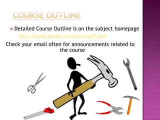    Detailed Course Outline is on the subject homepage
      http://groups.google.com/group/sp09_bcs2
Check your email often for announcements related to
                     the course
 