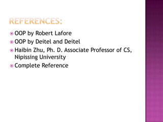  OOP  by Robert Lafore
 OOP by Deitel and Deitel
 Haibin Zhu, Ph. D. Associate Professor of CS,
  Nipissing University
 Complete Reference
 