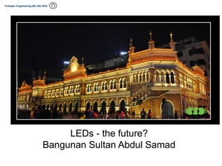 LEDs - the future?
Bangunan Sultan Abdul Samad
 
