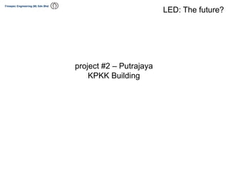 project #2 – Putrajaya
KPKK Building
LED: The future?
 