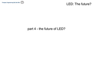 part 4 - the future of LED?
LED: The future?
 