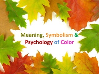 Meaning, Symbolism&Psychologyof Color 