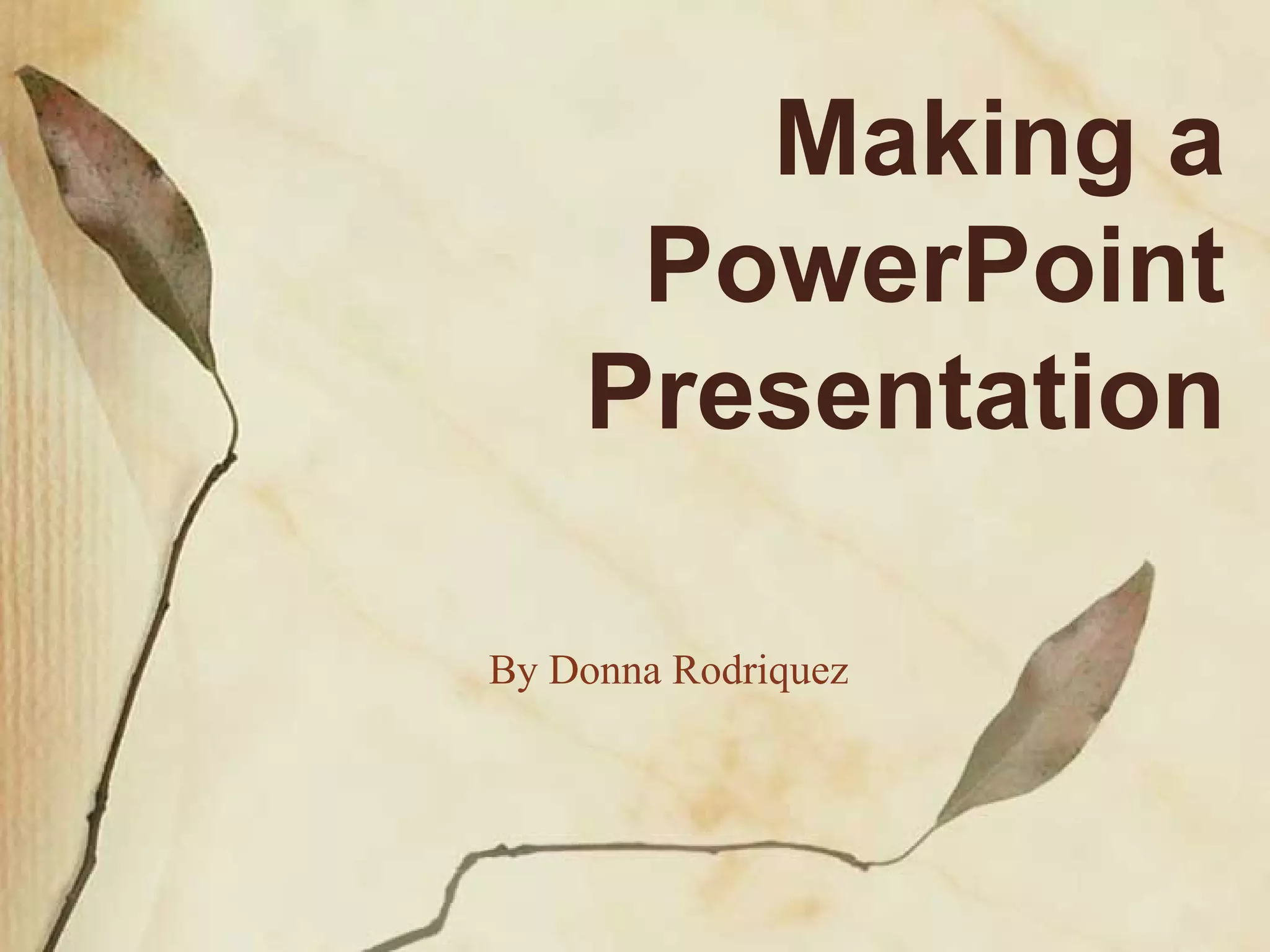 Making a PowerPoint Presentation By Donna Rodriquez