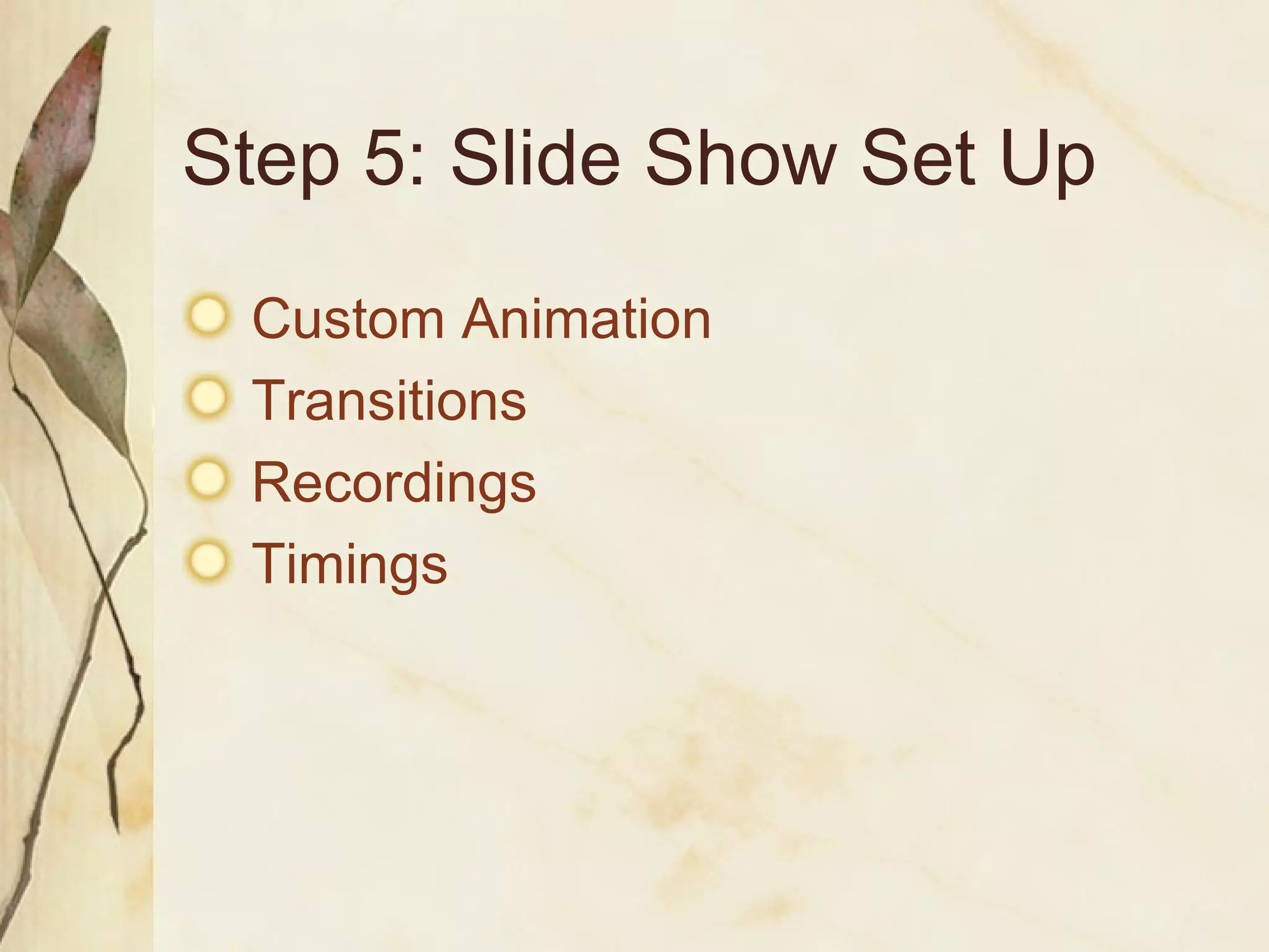 Step 5: Slide Show Set Up Custom Animation Transitions Recordings Timings