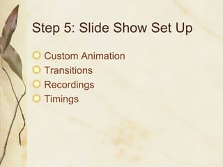 Step 5: Slide Show Set Up Custom Animation Transitions Recordings Timings 