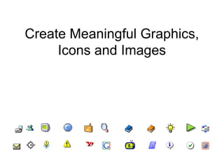 Create Meaningful Graphics,
Icons and Images
 