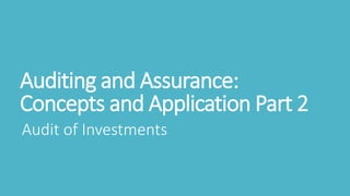 Auditing and Assurance:
Concepts and Application Part 2
Audit of Investments
 