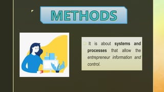 z
 It is about systems and
processes that allow the
entrepreneur information and
control.
 