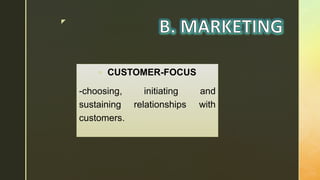 z
 CUSTOMER-FOCUS
-choosing, initiating and
sustaining relationships with
customers.
 