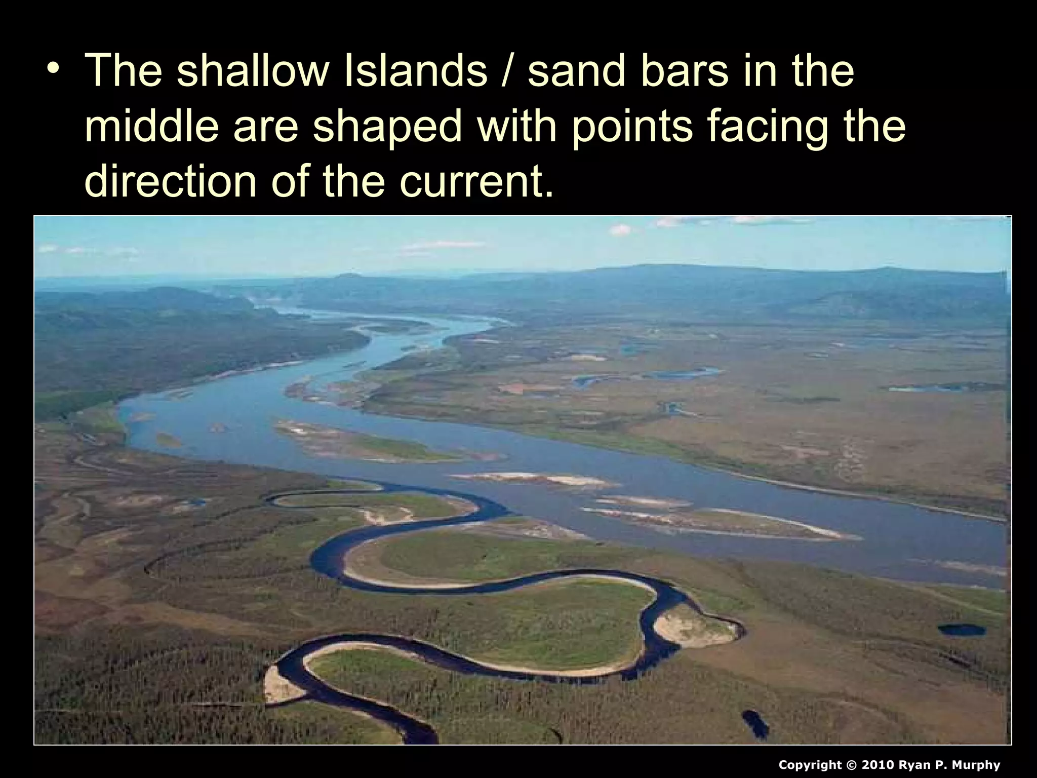 • The shallow Islands / sand bars in the
middle are shaped with points facing the
direction of the current.
Copyright © 2010 Ryan P. Murphy
 