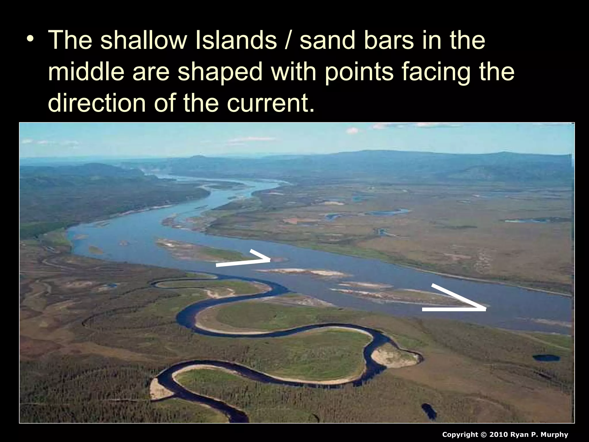 • The shallow Islands / sand bars in the
middle are shaped with points facing the
direction of the current.
Copyright © 2010 Ryan P. Murphy
 