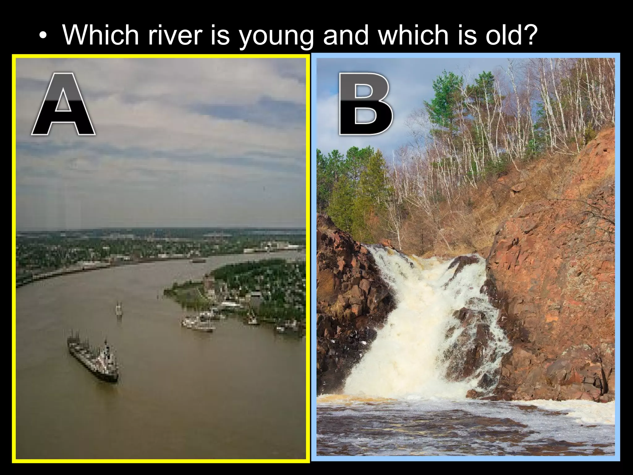 • Which river is young and which is old?
 