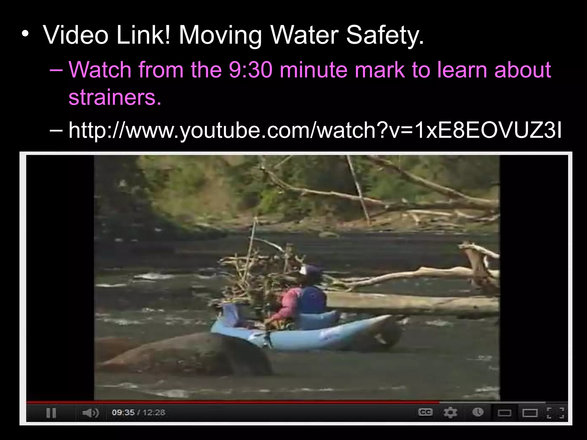 • Video Link! Moving Water Safety.
– Watch from the 9:30 minute mark to learn about
strainers.
– http://www.youtube.com/watch?v=1xE8EOVUZ3I
 