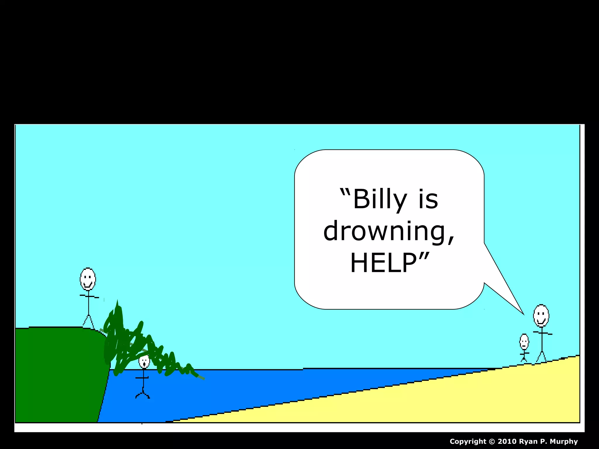 “Billy is
drowning,
HELP”
Copyright © 2010 Ryan P. Murphy
 