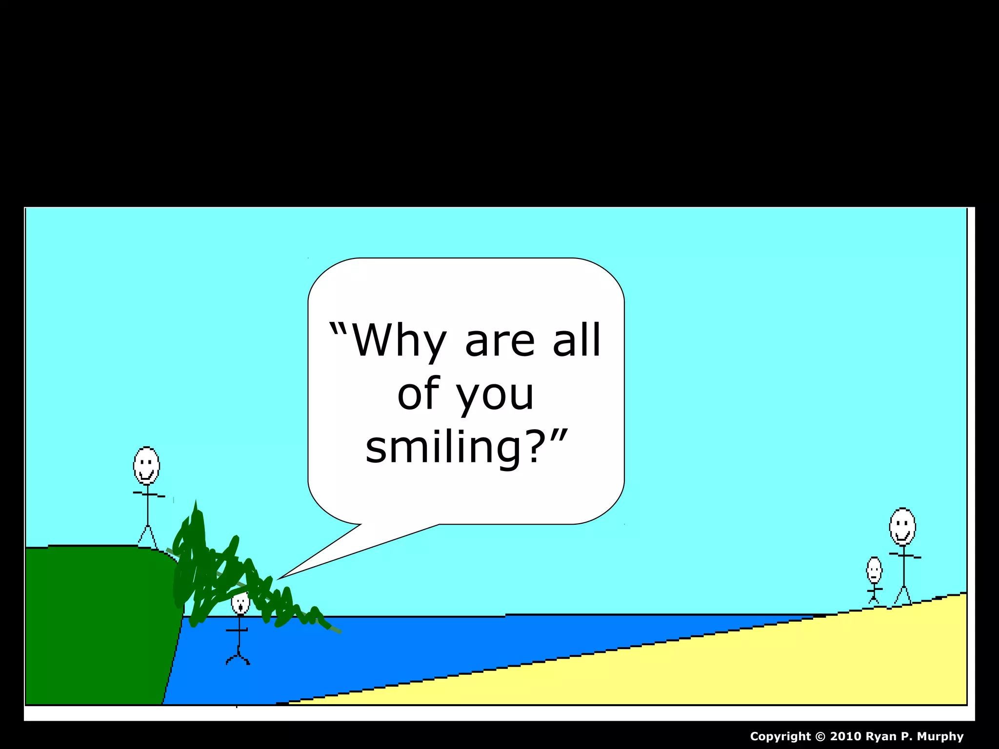“Why are all
of you
smiling?”
Copyright © 2010 Ryan P. Murphy
 