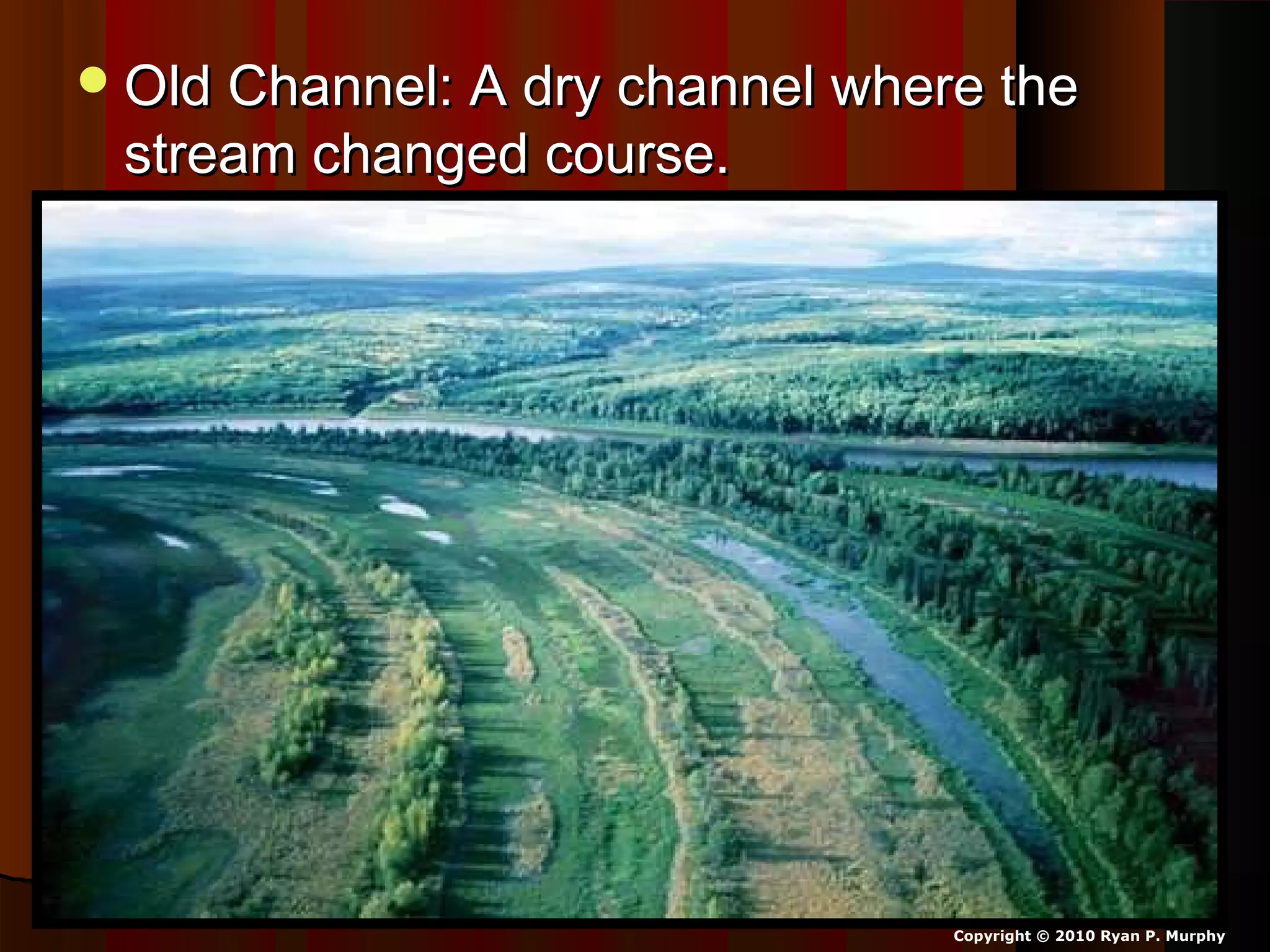 Old Channel: A dry channel where theOld Channel: A dry channel where the
stream changed course.stream changed course.
Copyright © 2010 Ryan P. Murphy
 