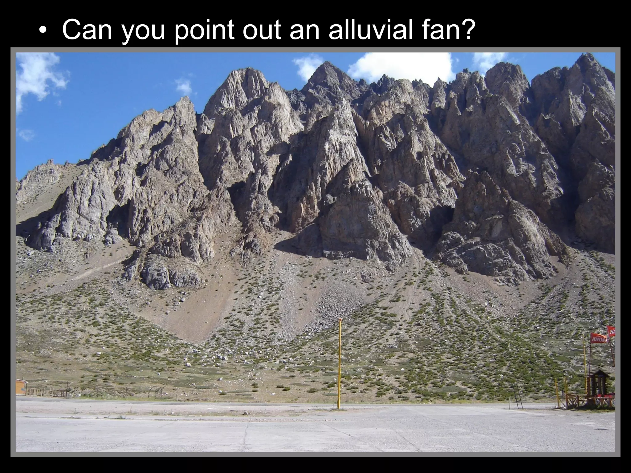 • Can you point out an alluvial fan?
 