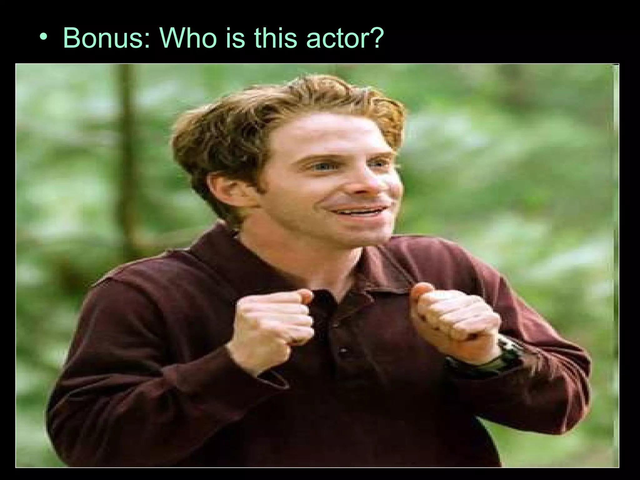 • Bonus: Who is this actor?
 