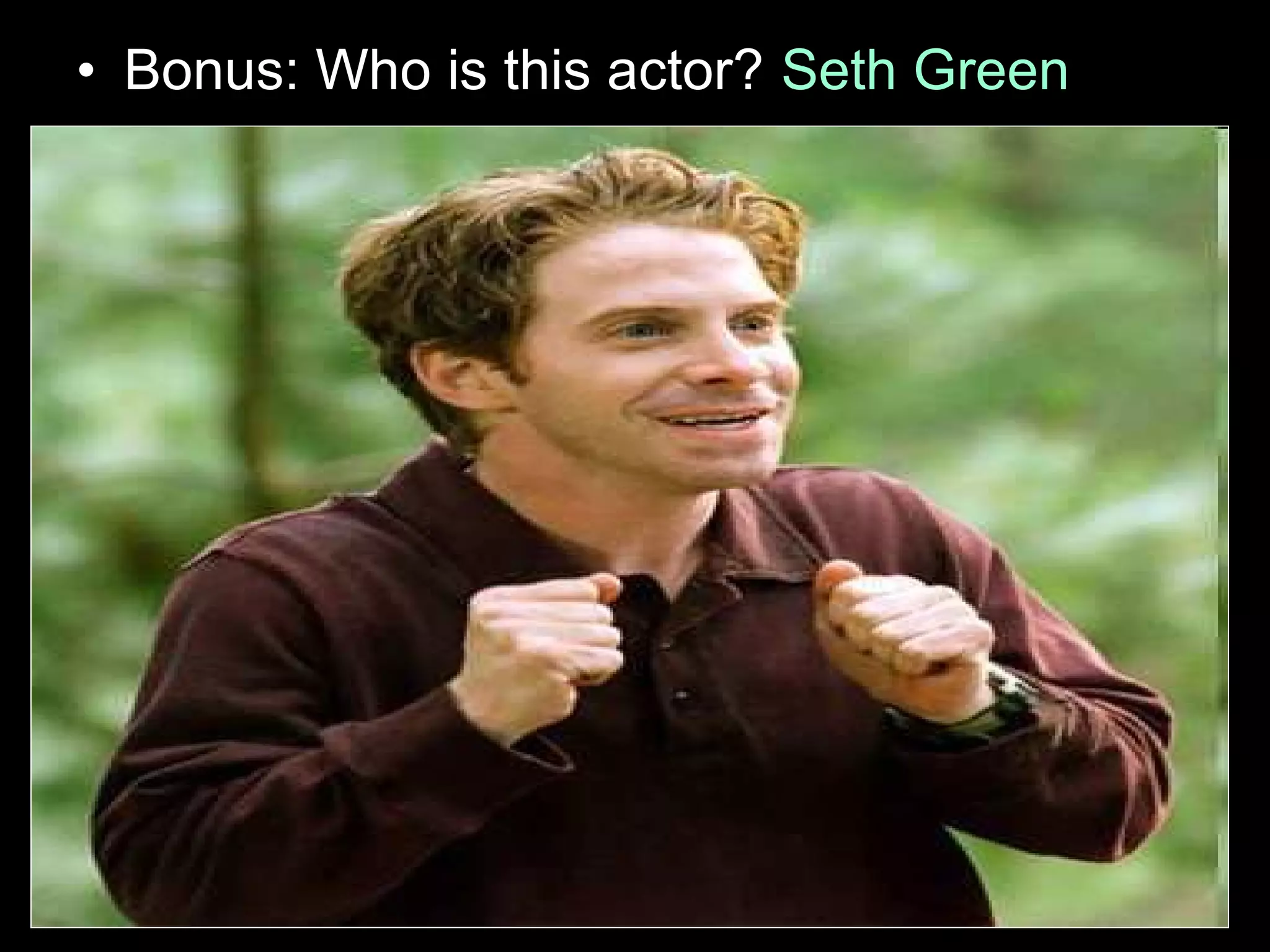 • Bonus: Who is this actor? Seth Green
 