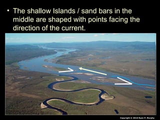 • The shallow Islands / sand bars in the
middle are shaped with points facing the
direction of the current.
Copyright © 2010 Ryan P. Murphy
 