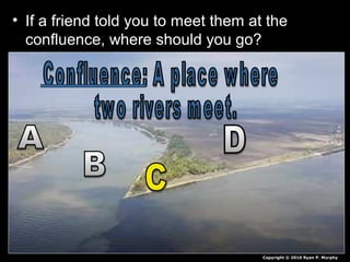 • If a friend told you to meet them at the
confluence, where should you go?
Copyright © 2010 Ryan P. Murphy
 