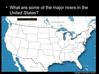 • What are some of the major rivers in the
United States?
Copyright © 2010 Ryan P. Murphy
 