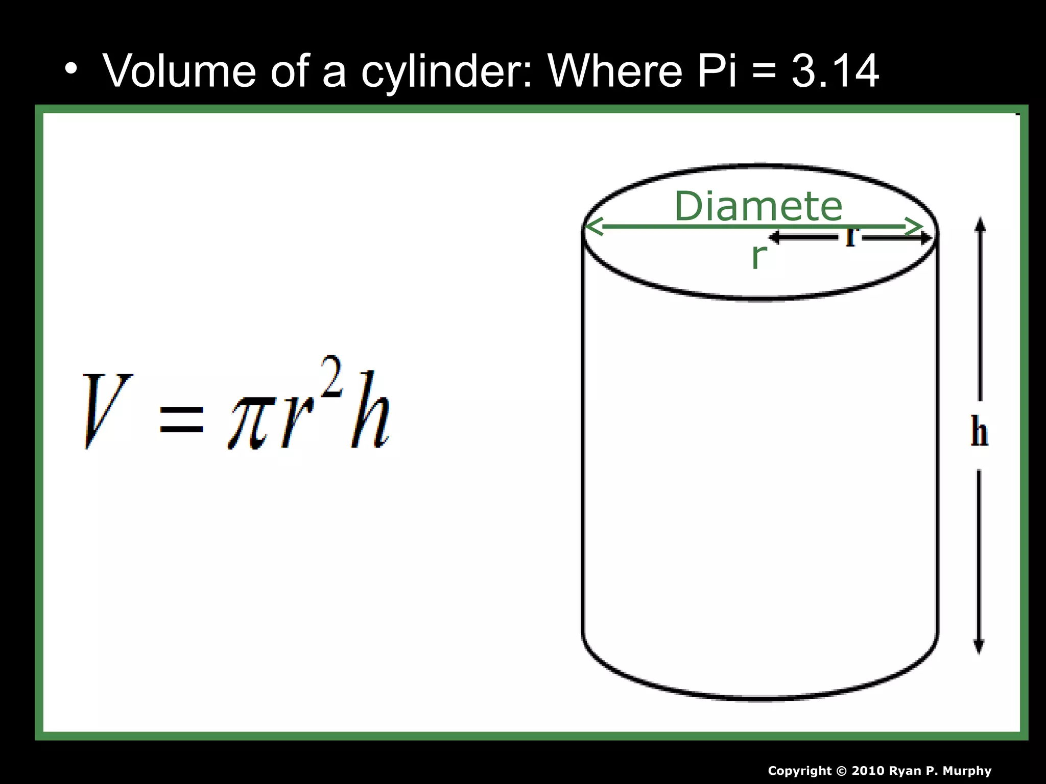 • Volume of a cylinder: Where Pi = 3.14
Copyright © 2010 Ryan P. Murphy
Diamete
r
 