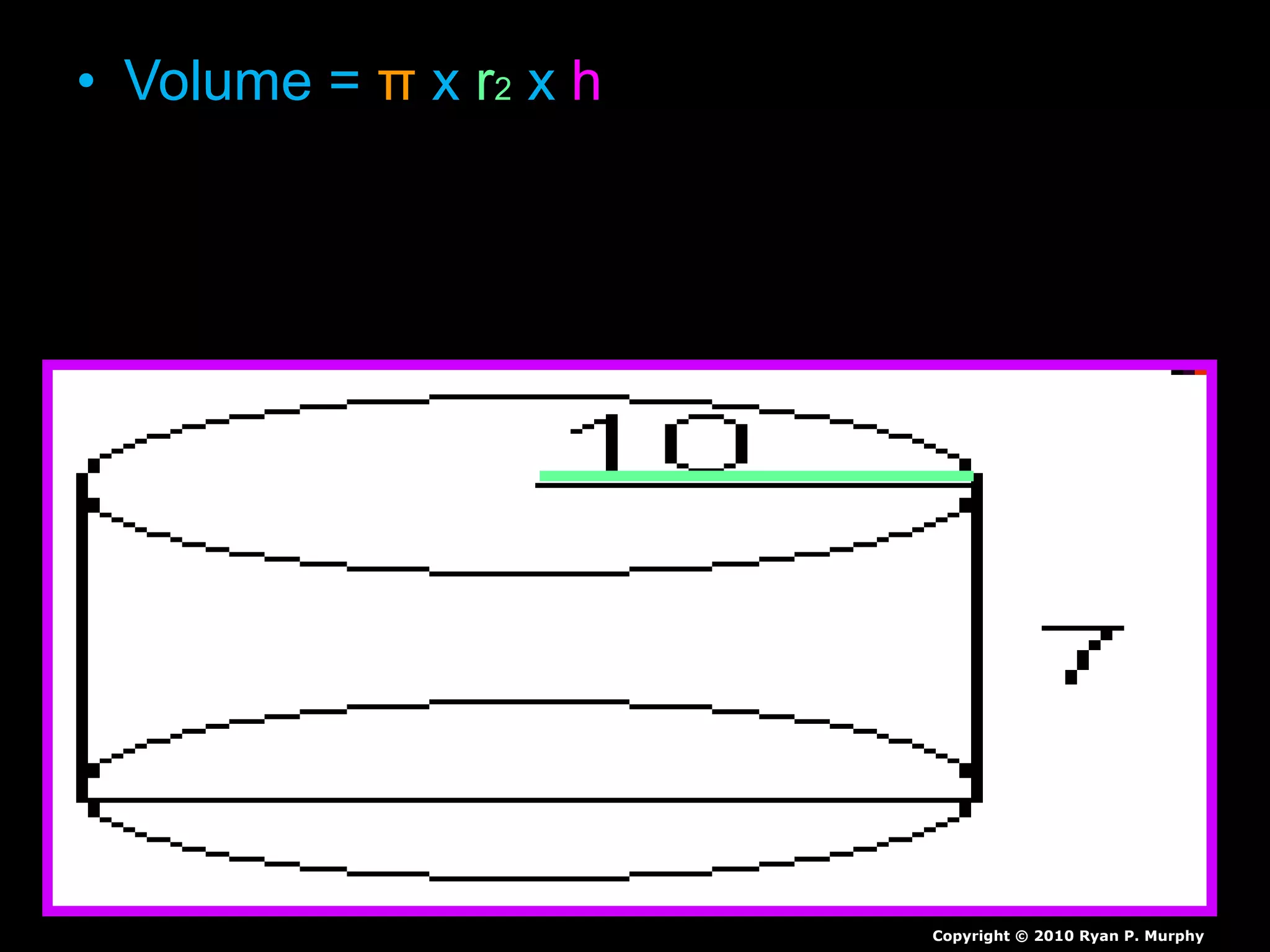 • Volume = π x r2 x h
Copyright © 2010 Ryan P. Murphy
 