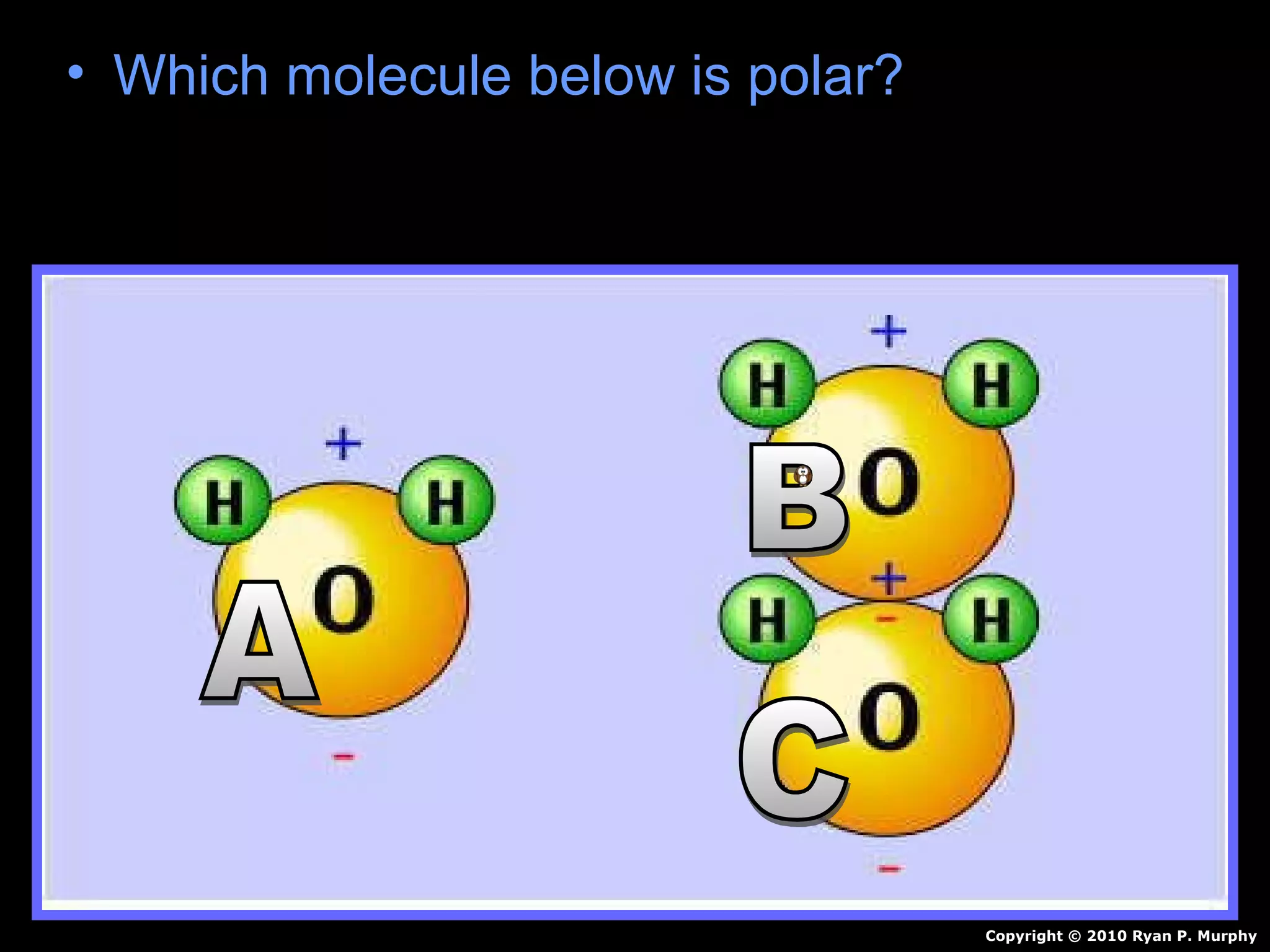 • Which molecule below is polar?Which molecule below is polar?
Copyright © 2010 Ryan P. Murphy
 