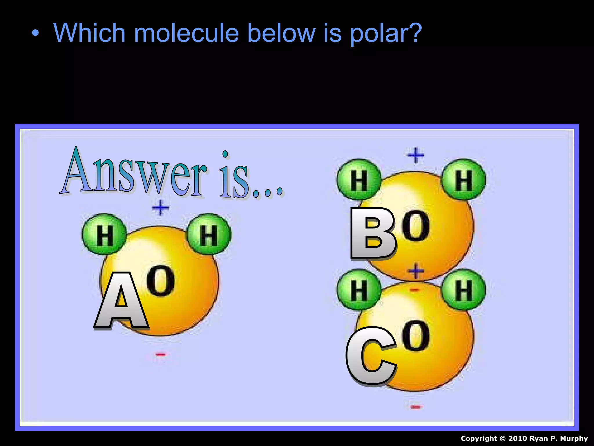 • Which molecule below is polar?Which molecule below is polar?
Copyright © 2010 Ryan P. Murphy
 