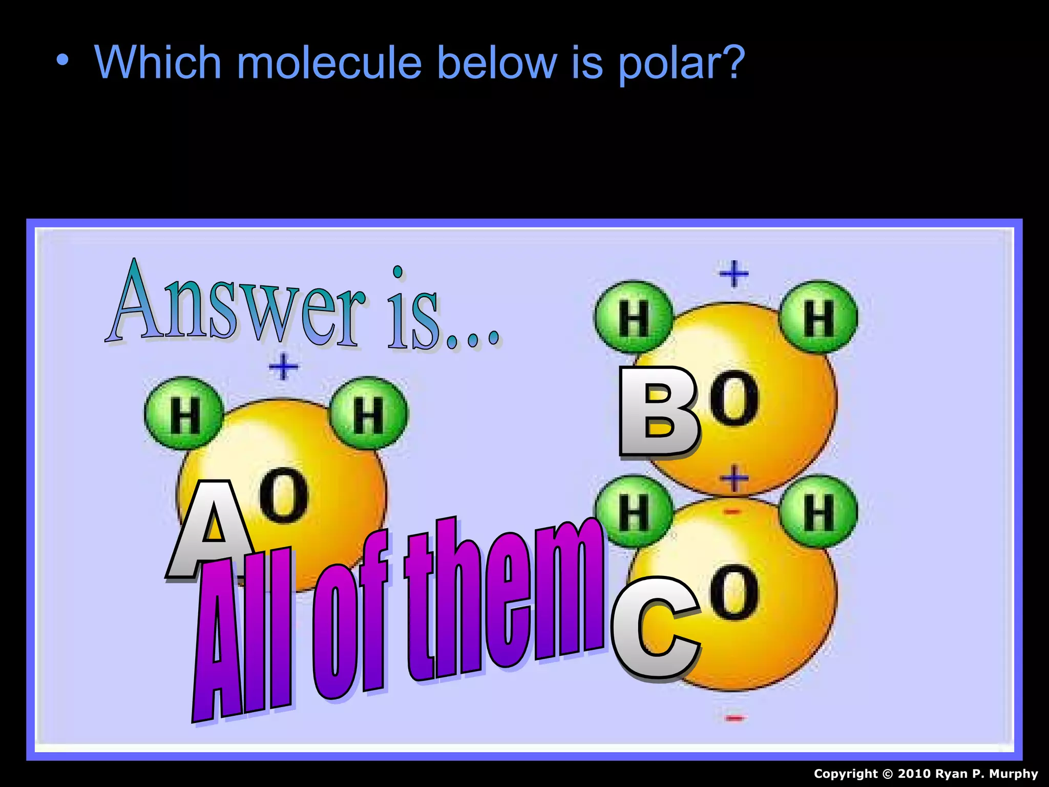 • Which molecule below is polar?Which molecule below is polar?
Copyright © 2010 Ryan P. Murphy
 