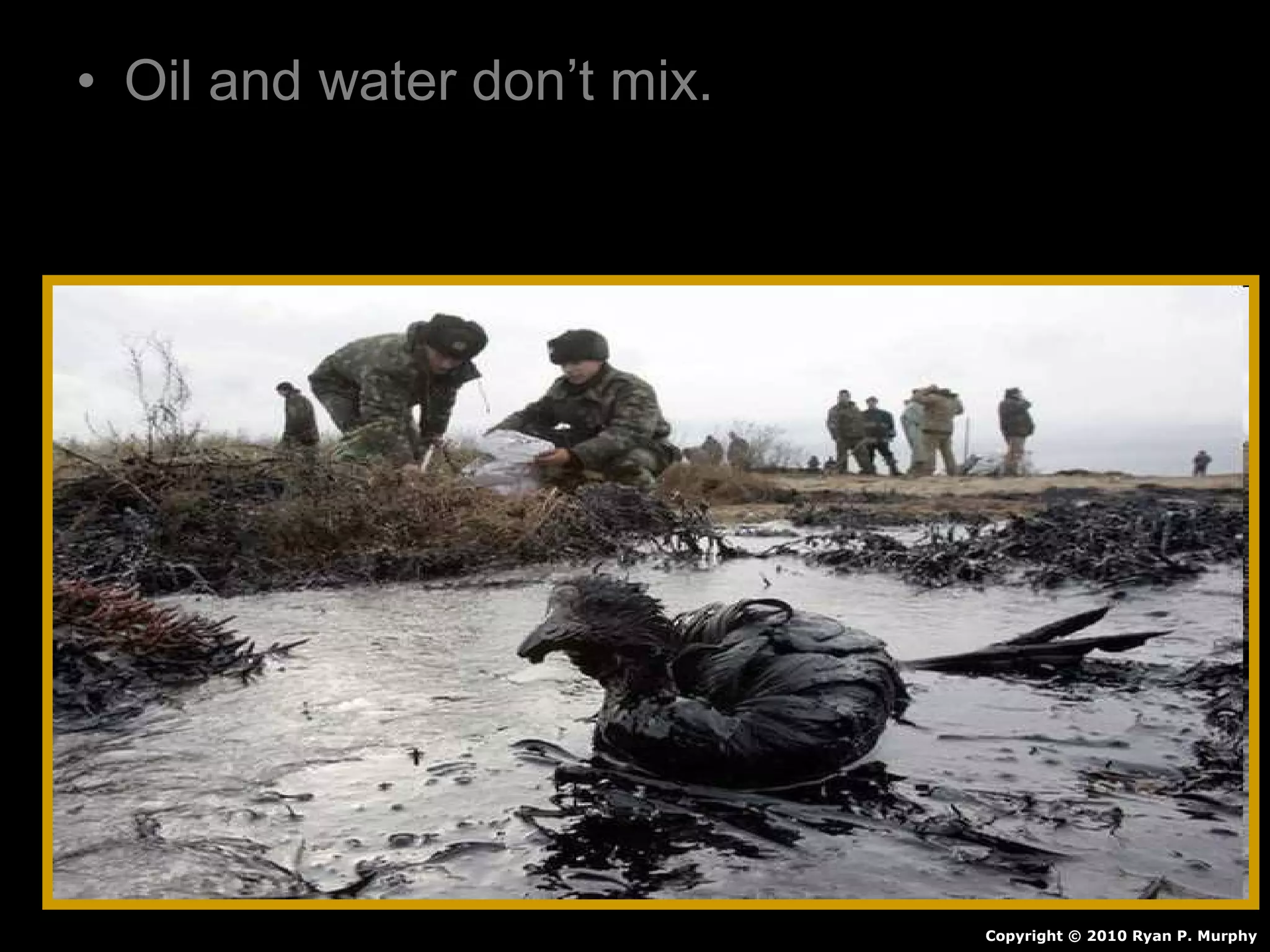 • Oil and water don’t mix.
Copyright © 2010 Ryan P. Murphy
 