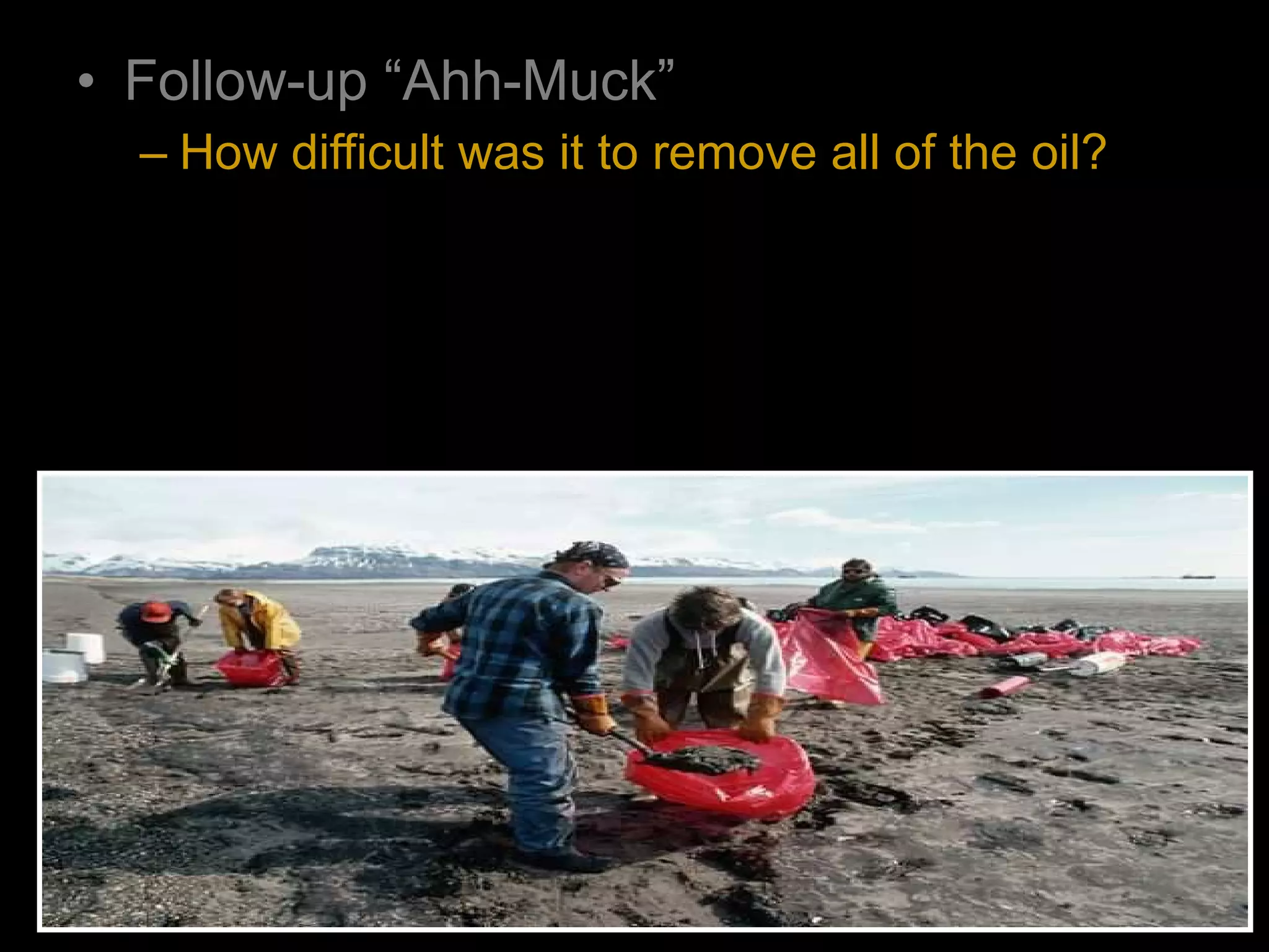 • Follow-up “Ahh-Muck”
– How difficult was it to remove all of the oil?
 