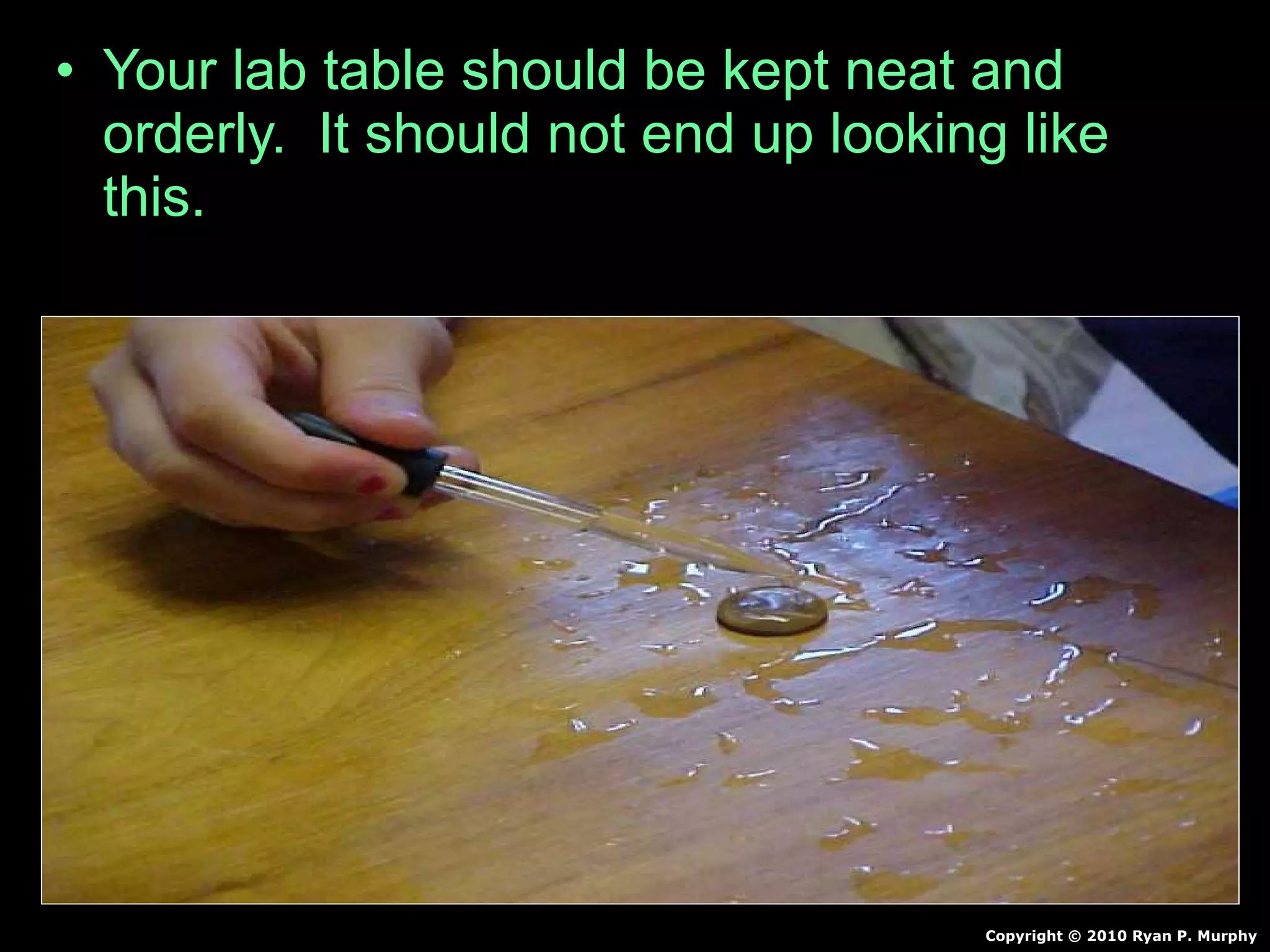 • Your lab table should be kept neat and
orderly. It should not end up looking like
this.
Copyright © 2010 Ryan P. Murphy
 
