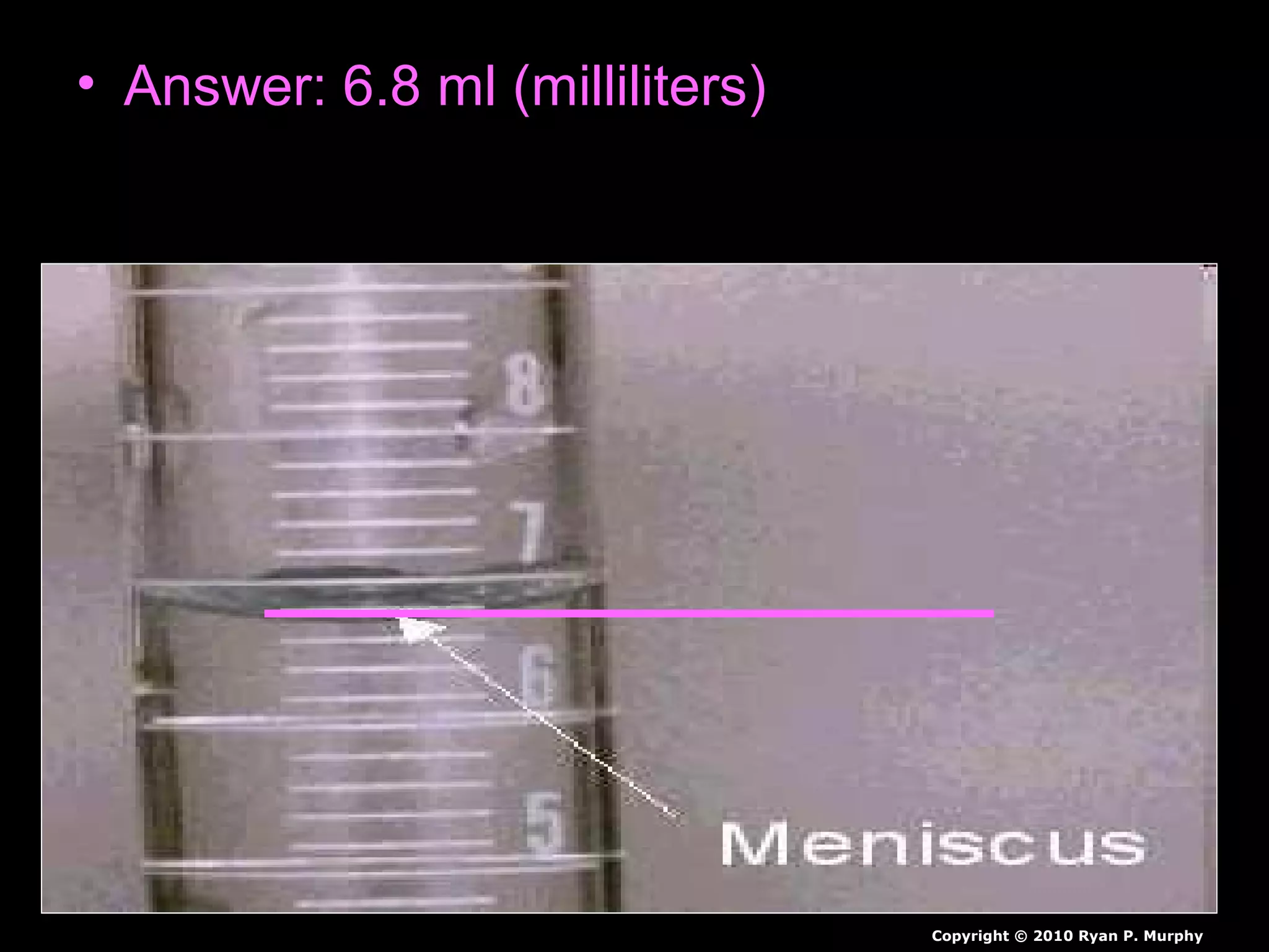 • Answer: 6.8 ml (milliliters)
Copyright © 2010 Ryan P. Murphy
 
