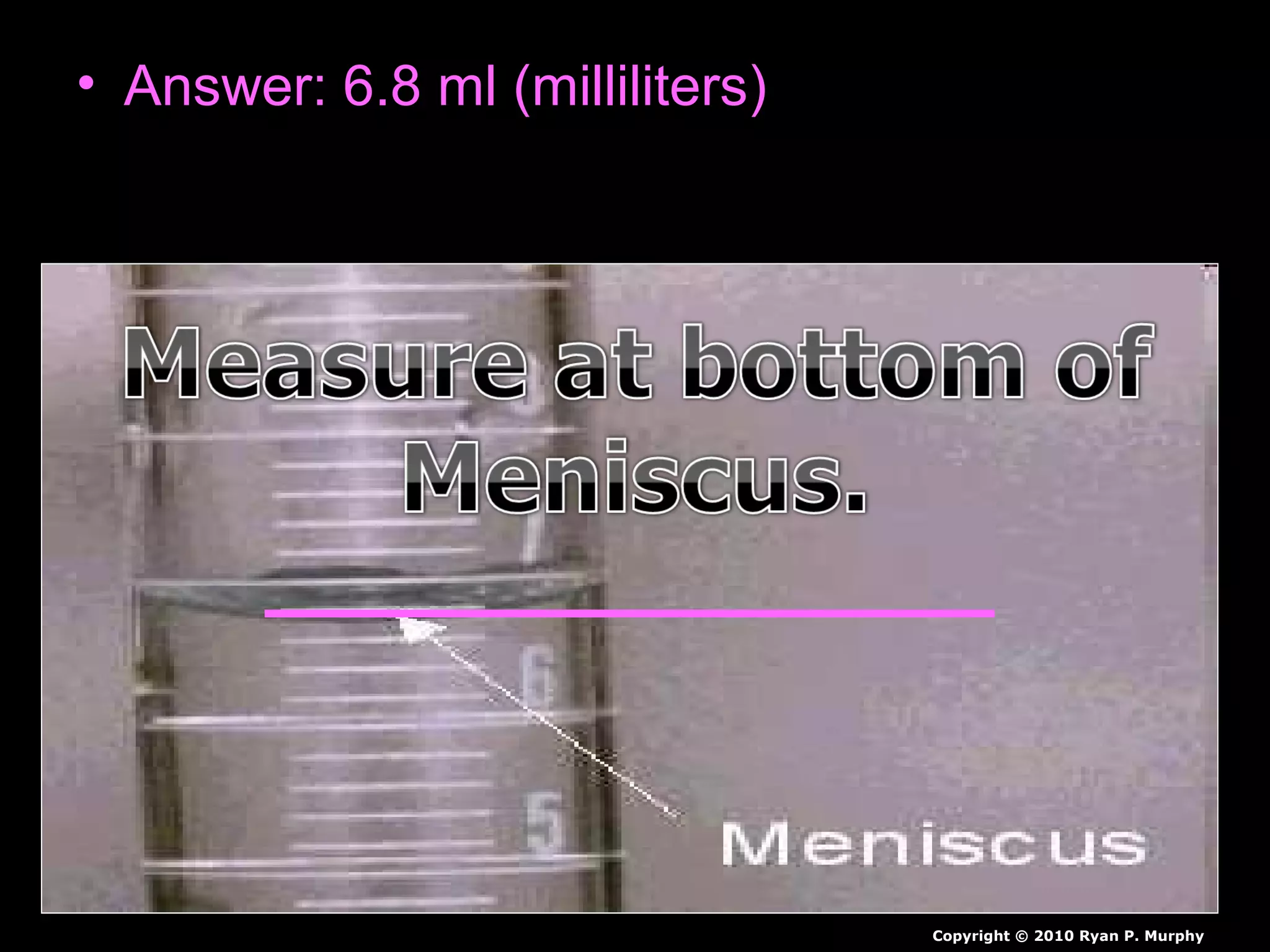 • Answer: 6.8 ml (milliliters)
Copyright © 2010 Ryan P. Murphy
 