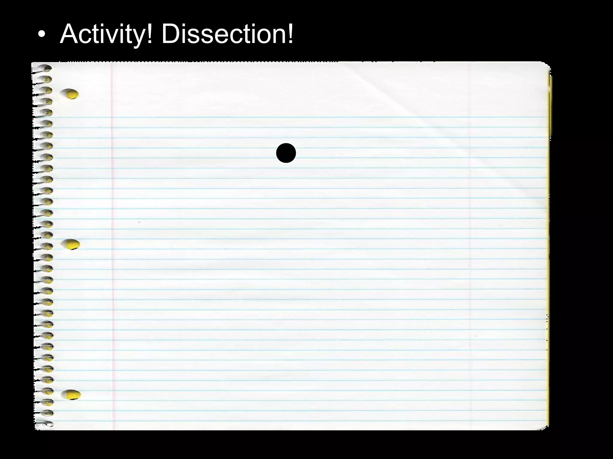 • Activity! Dissection!
 