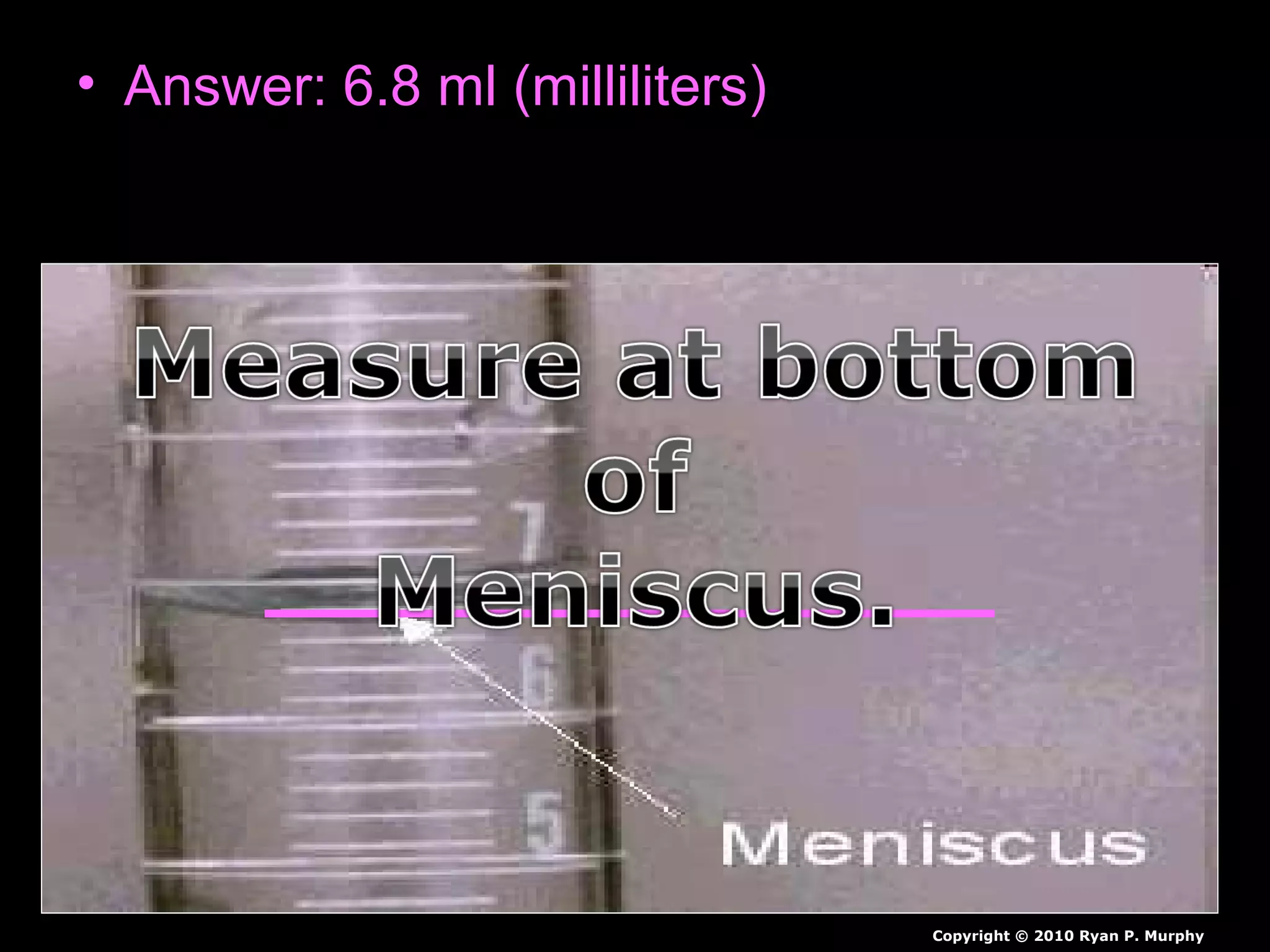 • Answer: 6.8 ml (milliliters)
Copyright © 2010 Ryan P. Murphy
 