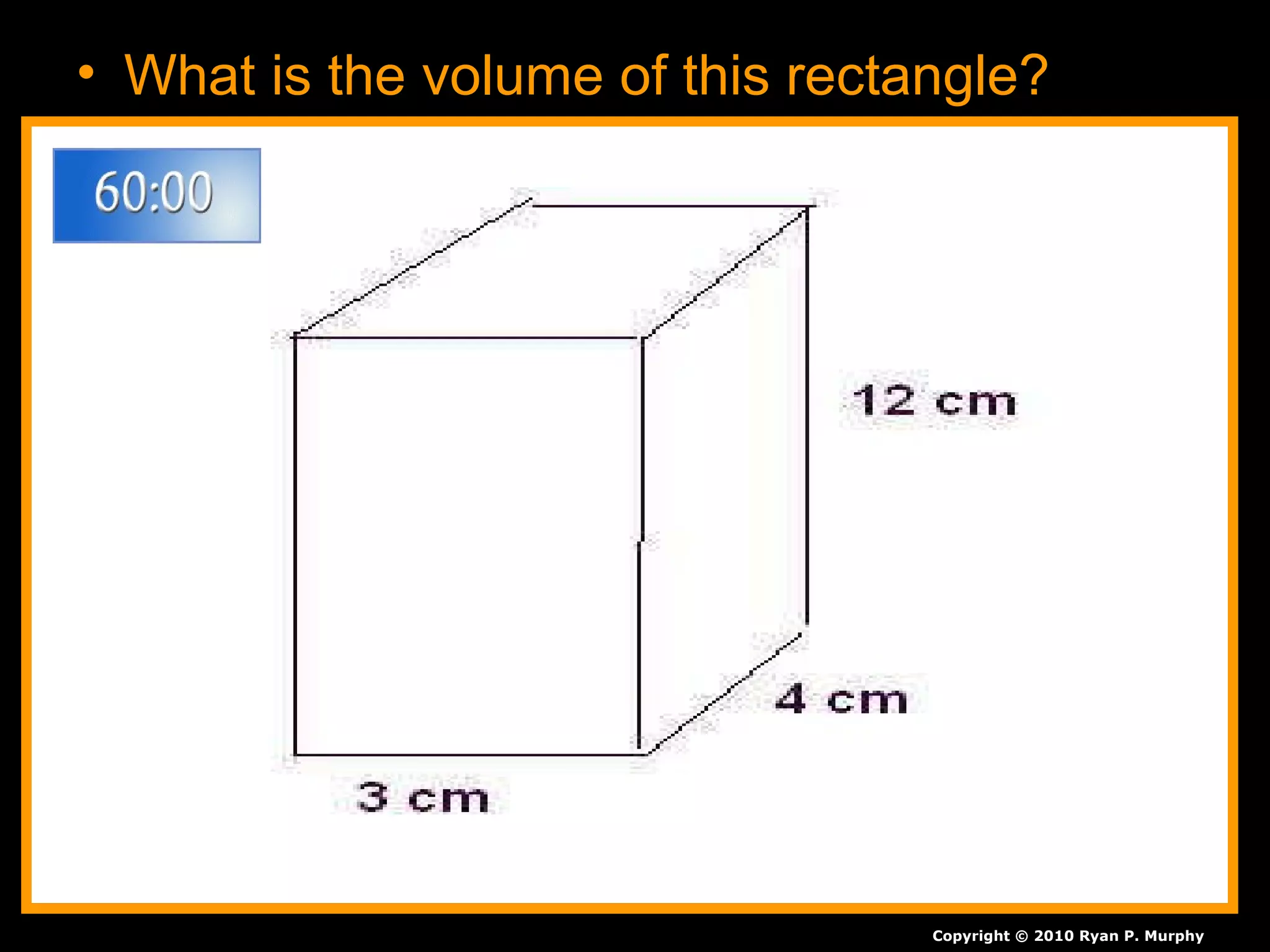 • What is the volume of this rectangle?
Copyright © 2010 Ryan P. Murphy
 