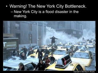 • Warning! The New York City Bottleneck.
– New York City is a flood disaster in the
making.
Copyright © 2010 Ryan P. Murphy
 