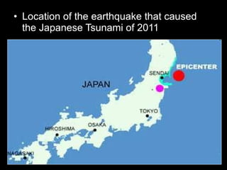 • Location of the earthquake that caused
the Japanese Tsunami of 2011
 
