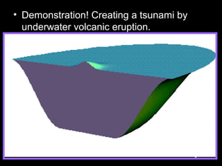• Demonstration! Creating a tsunami by
underwater volcanic eruption.
•
 