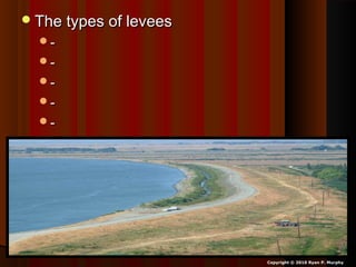The types of leveesThe types of levees
--
--
--
--
--
Copyright © 2010 Ryan P. Murphy
 