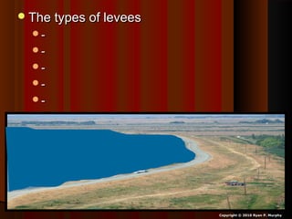 The types of leveesThe types of levees
--
--
--
--
--
Copyright © 2010 Ryan P. Murphy
 