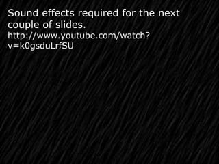 Sound effects required for the next
couple of slides.
http://www.youtube.com/watch?
v=k0gsduLrfSU
 